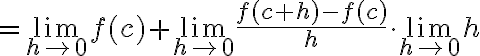 $=\lim_{h\to 0}f(c) + \lim_{h\to 0}\frac{f(c+h)-f(c)}{h} \cdot \lim_{h\to 0} h$